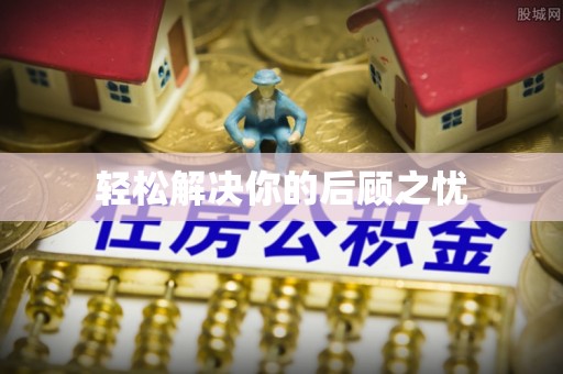 灵丘轻松解决你的后顾之忧
