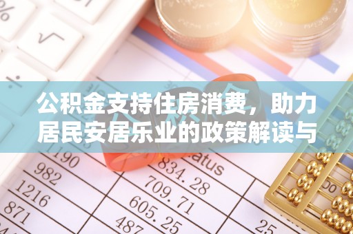 灵丘公积金支持住房消费，助力居民安居乐业的政策解读与展望