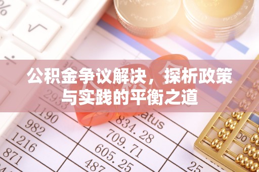灵丘公积金争议解决，探析政策与实践的平衡之道