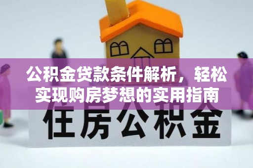 灵丘公积金贷款条件解析，轻松实现购房梦想的实用指南