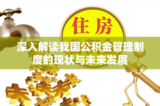 灵丘深入解读我国公积金管理制度的现状与未来发展