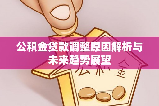 灵丘公积金贷款调整原因解析与未来趋势展望