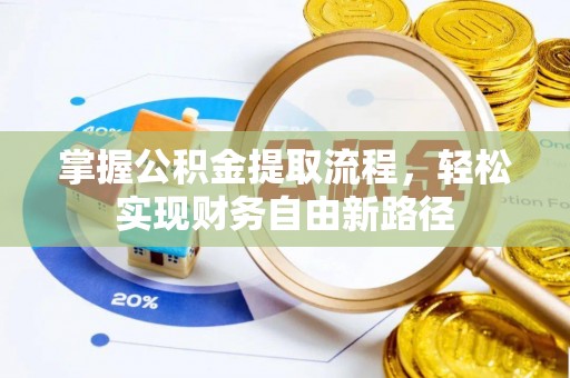 灵丘掌握公积金提取流程，轻松实现财务自由新路径