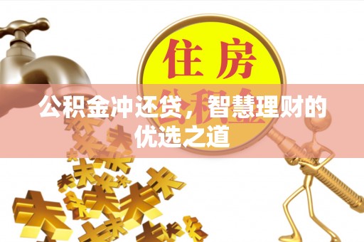 灵丘公积金冲还贷，智慧理财的优选之道