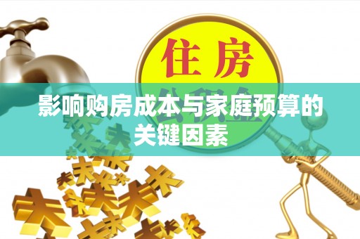 灵丘影响购房成本与家庭预算的关键因素