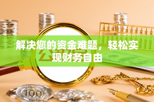 灵丘解决您的资金难题，轻松实现财务自由
