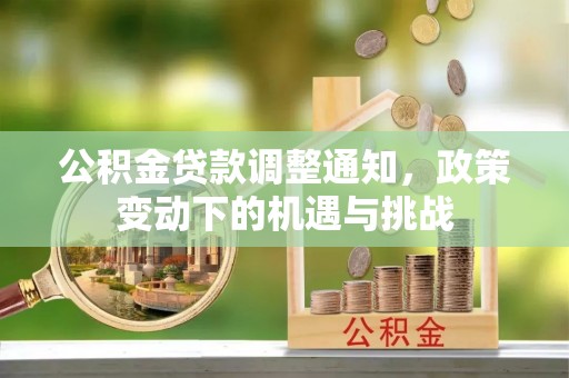 灵丘公积金贷款调整通知，政策变动下的机遇与挑战