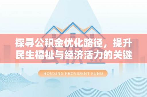 灵丘探寻公积金优化路径，提升民生福祉与经济活力的关键之举