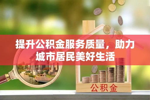 灵丘提升公积金服务质量，助力城市居民美好生活