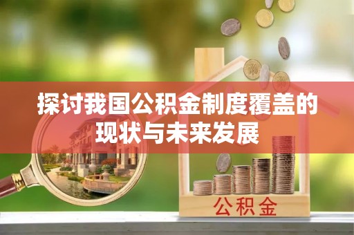 灵丘探讨我国公积金制度覆盖的现状与未来发展