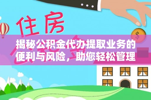 灵丘揭秘公积金代办提取业务的便利与风险，助您轻松管理个人资金