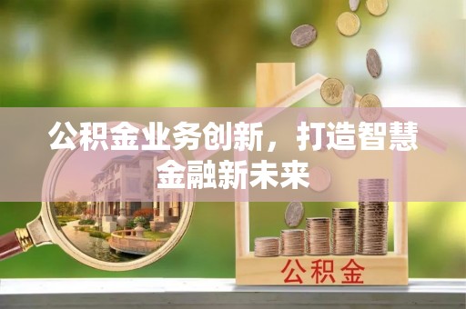 灵丘公积金业务创新，打造智慧金融新未来