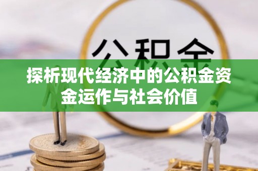灵丘探析现代经济中的公积金资金运作与社会价值