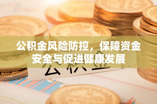 灵丘公积金风险防控，保障资金安全与促进健康发展