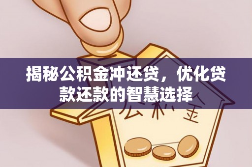 灵丘揭秘公积金冲还贷，优化贷款还款的智慧选择