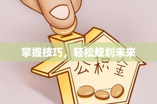 灵丘掌握技巧，轻松规划未来