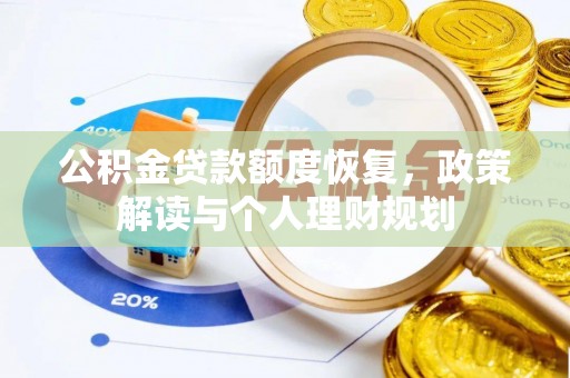 灵丘公积金贷款额度恢复，政策解读与个人理财规划
