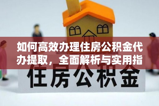 灵丘如何高效办理住房公积金代办提取，全面解析与实用指南