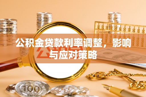 灵丘公积金贷款利率调整，影响与应对策略