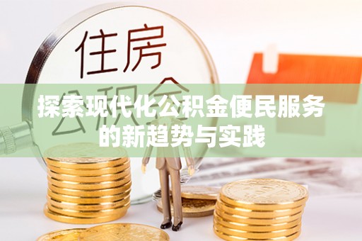 灵丘探索现代化公积金便民服务的新趋势与实践