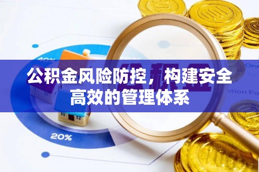 灵丘公积金风险防控，构建安全高效的管理体系