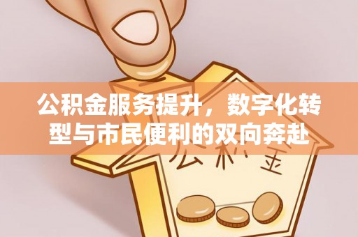 灵丘公积金服务提升，数字化转型与市民便利的双向奔赴