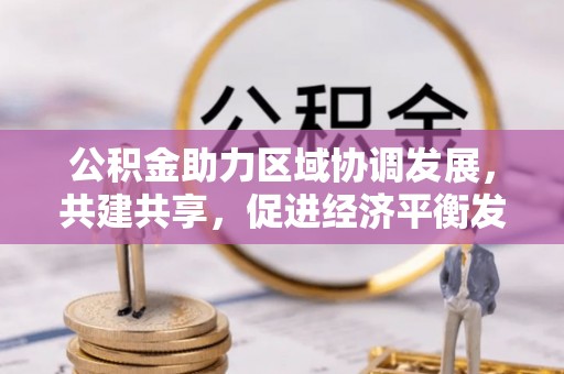 灵丘公积金助力区域协调发展，共建共享，促进经济平衡发展