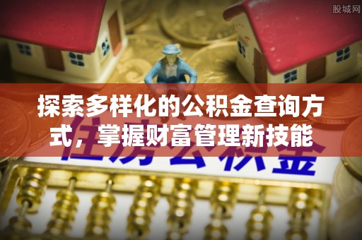 灵丘探索多样化的公积金查询方式，掌握财富管理新技能