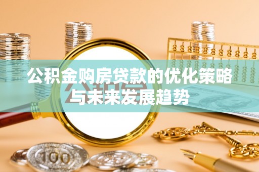 灵丘公积金购房贷款的优化策略与未来发展趋势